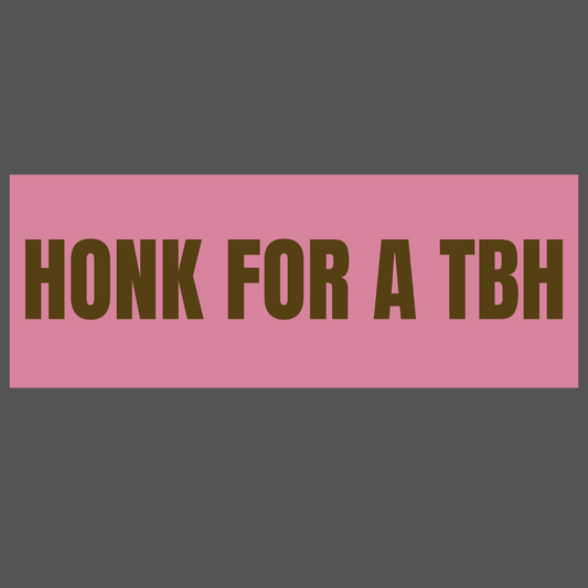 Honk for a TBH Bumper Sticker